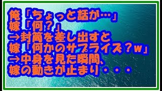 【スカッとする話 男の修羅場】俺「ちょっと話が…」嫁『何?これから夕飯作らないと~』→封筒を差し出すと・・嫁『え?何かのサプライズ?w』→中身を見た瞬間、嫁の動きが止まり・・・ スカッとLive!! 【スカッとする話 男の修羅場】俺「ちょっと話が…」嫁『何?これから夕飯作らないと~』→封筒を差し出すと・・嫁『え?何かのサプライズ?w』→中身を見た瞬間、嫁の動きが止まり・・・ スカッとLive!!