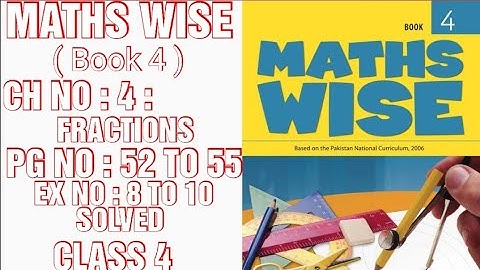 MATHS WISE BOOK 4, CLASS 4, CH NO : 4 : FRACTIONS, PG NO : 52 & 55,EX NO : 8 TO 10 SOLVED (CAL PAK)