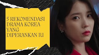 5 rekomendasi drama Korea yang diperankan IU 