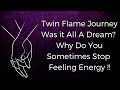 Twin flame journey  was it all a dream why do you sometimes stop feeling the energy 