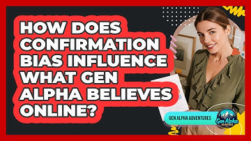 How Does Confirmation Bias Influence What Gen Alpha Believes Online? - Gen Alpha Adventures
