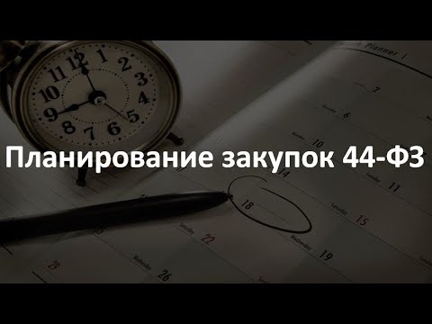 Видеоурок на тему "Планирование закупок 44-ФЗ"