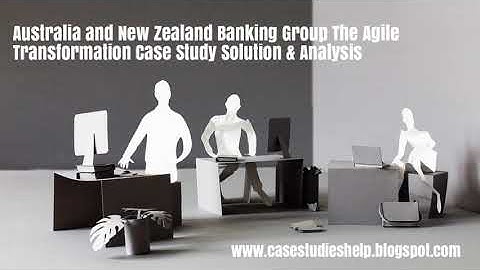 Australia and New Zealand Banking Group The Agile Transformation Ivey Case Study Solution & Analysis