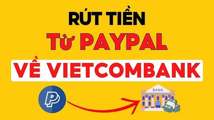 Hướng dẫn rút tiền về paypal năm 2024