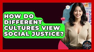 How Do Different Cultures View Social Justice? - The Ethical Compass