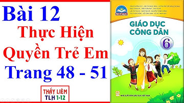 Giáo Dục Công Dân 6 Bài 12 | Thực Hiện Quyền Trẻ Em | Trang 48 – 51 | Chân Trời Sáng Tạo