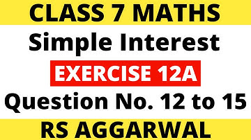 Exercise 12A Question 12 to 15। Class 7 Maths। Simple Interest। RS Aggarwal