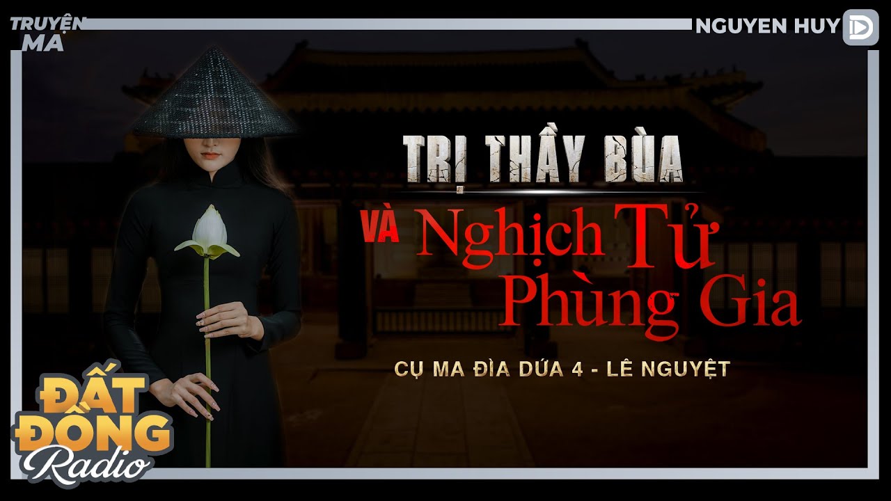 Nghe truyện ma : TRỊ THẦY BÙA & NGHỊCH TỬ PHÙNG GIA | CỤ MA ĐÌA DỨA 4 | Nguyễn Huy diễn đọc
