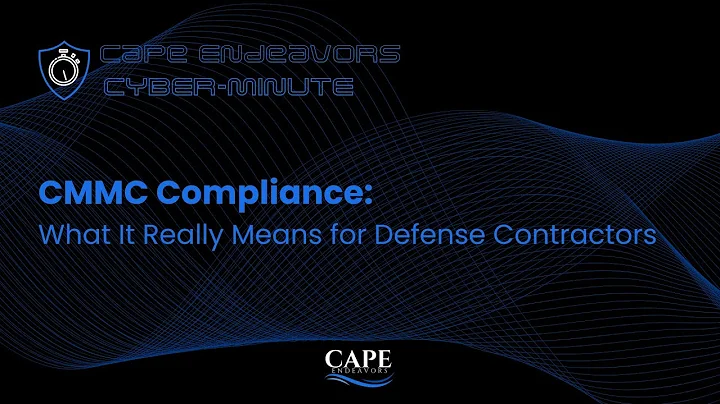CMMC Compliance: What It Really Means for Defense Contractors | The Cyber Minute by Cape Endeavors