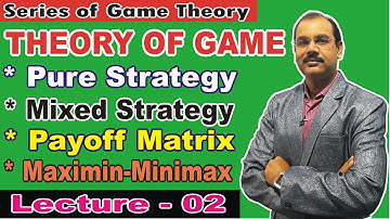 Pure & Mixed Strategy, Payoff Matrix, Maximin & Minimax Criterion in Game Theory [Lec - 02]