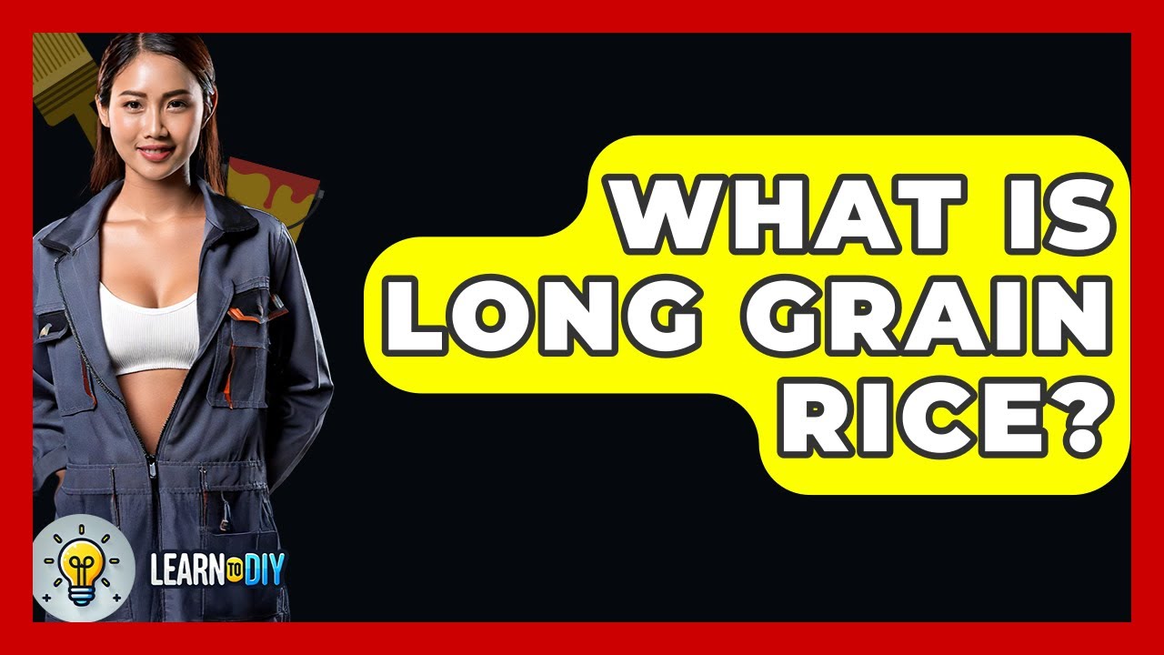 What Is Long Grain Rice? - LearnToDIY360.com