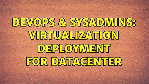 DevOps & SysAdmins: Virtualization deployment for datacenter (4 Solutions!!)