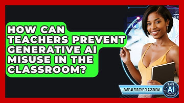 How Can Teachers Prevent Generative AI Misuse In The Classroom? - Safe AI for The Classroom