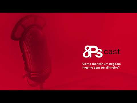 8Pscast - Como montar um negócio mesmo sem ter dinheiro? - 8Pscast - Como montar um negócio mesmo sem ter dinheiro?