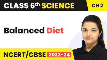 Class 6 Science Chapter 2 | Balanced Diet - Components of Food