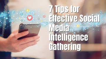 7 Tips for Effective Social Media Intelligence Gathering