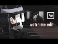 Watch me edit  after effects