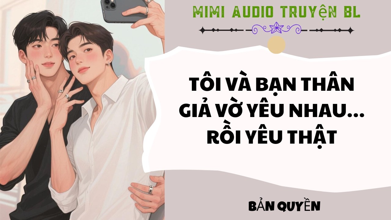 [ Audio Truyện BL ] Tôi Và Bạn Thân Giả Vờ Yêu Nhau… Rồi Yêu Thật - Truyện Đam Mỹ