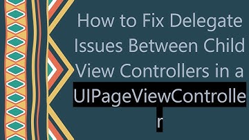How to Fix Delegate Issues Between Child View Controllers in a UIPageViewController