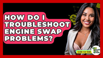 How Do I Troubleshoot Engine Swap Problems? - Talking Tech Trends