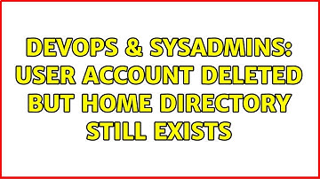 DevOps & SysAdmins: User account deleted but home directory still exists (2 Solutions!!)
