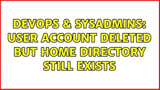 DevOps & SysAdmins: User account deleted but home directory still exists (2 Solutions!!)