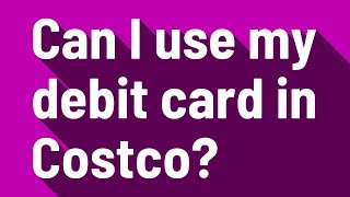 Can I use my debit card in Costco?