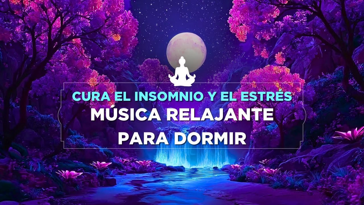 Música Relajante para Dormir Profundo 😴 Cura Insomnio, Estrés y ...