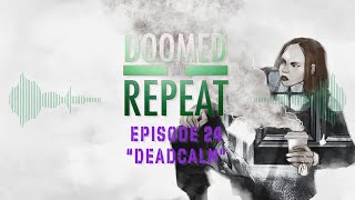 Doomed To Repeat Ep.24 - "Dead Calm"