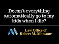 http://www.mansourlaw.com In this segment from SCV Today, Santa Clarita attorney Robert Mansour is asked, "Don't my kids get everything when I die?"  Here Rob addresses this question from an...