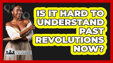 Is It Hard To Understand Past Revolutions Now? - History Icons Channel