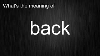 What's the meaning of "back", How to pronounce back?