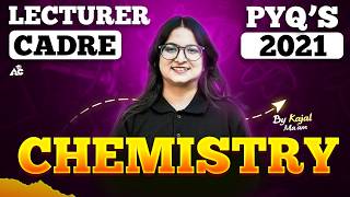Lecturer Cadre Chemistry PYQ 2021 | Most Important PYQ's With Solutions By Kajal Mam