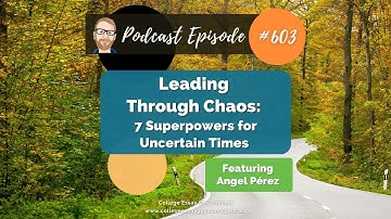 603: Leading Through Chaos: 7 Superpowers for Uncertain Times with Angel Pérez