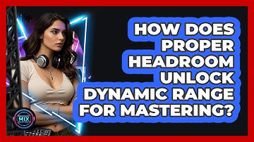 How Does Proper Headroom Unlock Dynamic Range For Mastering? - Electronic Mix Masters