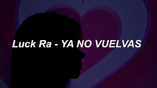 Luck Ra - Ya No Vuelvas 💔|| LETRA