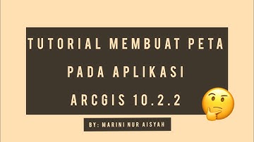 TUTORIAL MEMBUAT PETA PADA APLIKASI ARCGIS 10.2.2