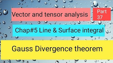 Gauss Divergence theorem Part 5,,Vector and tensor analysis