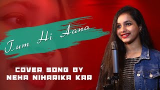 TUM HI AANA | Cover by Neha Niharika Kar | Marjaavaan | Jubin Nautiyal | Payal Dev | Kunaal Vermaa