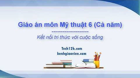 [Cả năm] Giáo án môn Mỹ thuật 6 Kết nối tri thức với cuộc sống