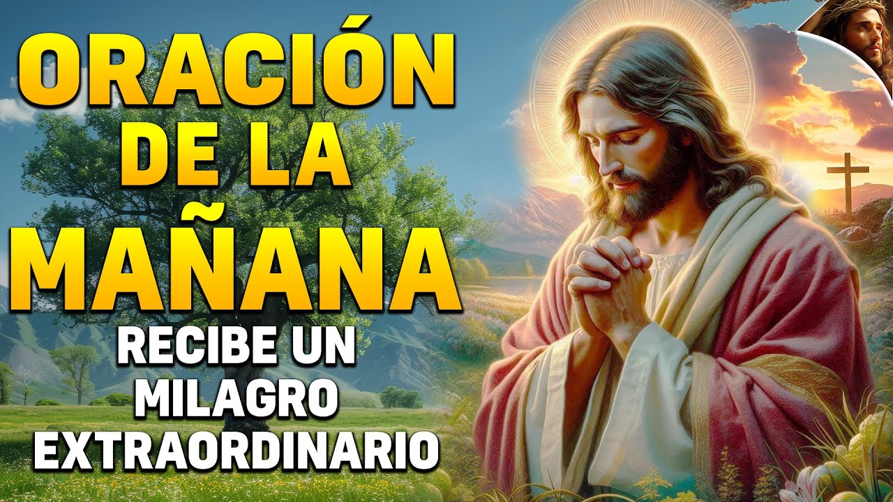 Escucha esta Oración de la Mañana y recibe un Milagro Extraordinario el ...