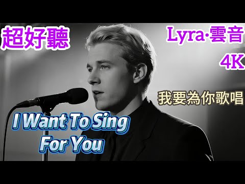 Lyra·雲音 翻唱 超好聽 4K|《我要為你歌唱》(1956年) | "I Want To Sing For You" | 原唱:姚莉 | 英文男聲版 | 我要為你歌唱，唱出我心裡的悲傷  #歌曲