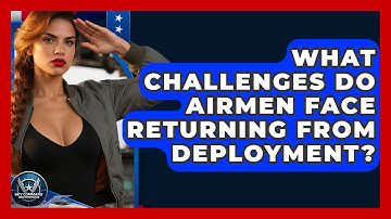 What Challenges Do Airmen Face Returning From Deployment? - Sky Command Brotherhood
