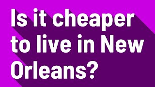 Is it cheaper to live in New Orleans?