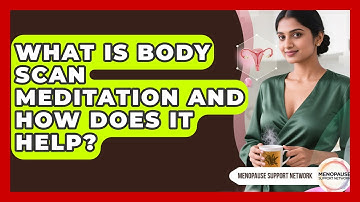 What Is Body Scan Meditation And How Does It Help? - Menopause Support Network
