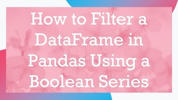 How to Filter a DataFrame in Pandas Using a Boolean Series