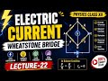 ELECTRIC CURRENT | WHEATSTONE BRIDGE | PHYSICS CLASS XII | LECTURE-22