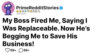 My Boss Fired Me, Saying I Was Replaceable. Now He’s Begging Me to Save His Business!