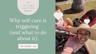 Why self-care is triggering (and what to do about it) | The No Longer Last Journey Podcast Ep. 26