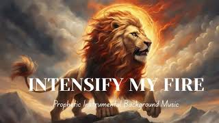 Prophetic Warfare Instrumental Worship | INTENSIFY MY FIRE |Soaking Prayer Music